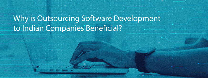 Why is Outsourcing Software Development to Indian Companies Beneficial
